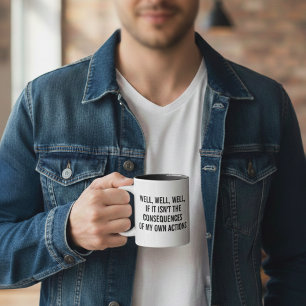 Well, well, well, if it isn't the consequences of  coffee mug
