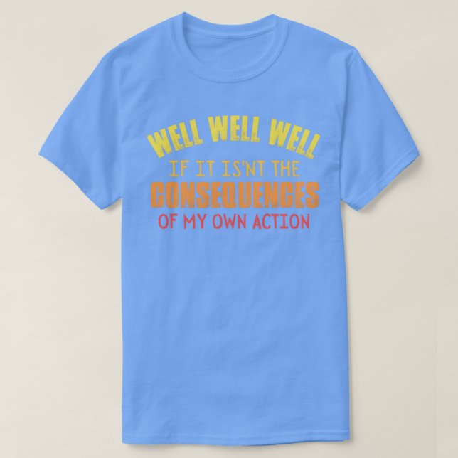 well well well if it isnt the consequences T-Shirt (Design Front)