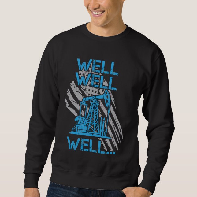 Well Well Well... US Flag Oil & Gas Oil Rig Worker Sweatshirt (Front)