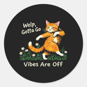 Welp Gotta go Vibes are Off Funny Tabby cat Classic Round Sticker