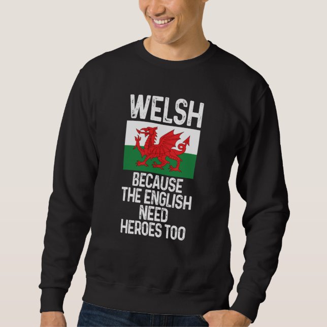Welsh Because The English Need Heroes Too Wales Sw Sweatshirt (Front)