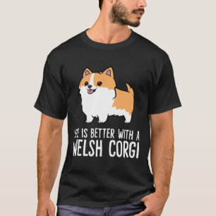 Welsh Corgi Owner Life Is Better With A Welsh Corg T-Shirt