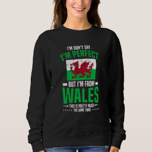 Welsh I'M Don'T Say I'M Perfect But I'M From Wales Sweatshirt