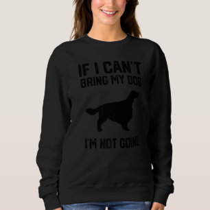 Welsh Springer Spaniel If I Can't Bring My Dog I'm Sweatshirt