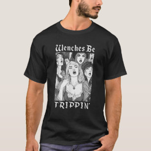 Wenches Be Trippin Funny Renaissance Fair Mediaeva T-Shirt