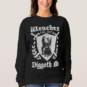 Wenches Diggeth Me  Ren Faire Renaissance Fair Pun Sweatshirt