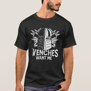 Wenches Want Me Renaissance Mediaeval Noble Knight T-Shirt