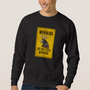 Wendigo Cryptid Do Not Feed Wendigo Warning Sign Sweatshirt