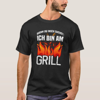 Wenn du mich sucht ich bin am Grill   T-Shirt