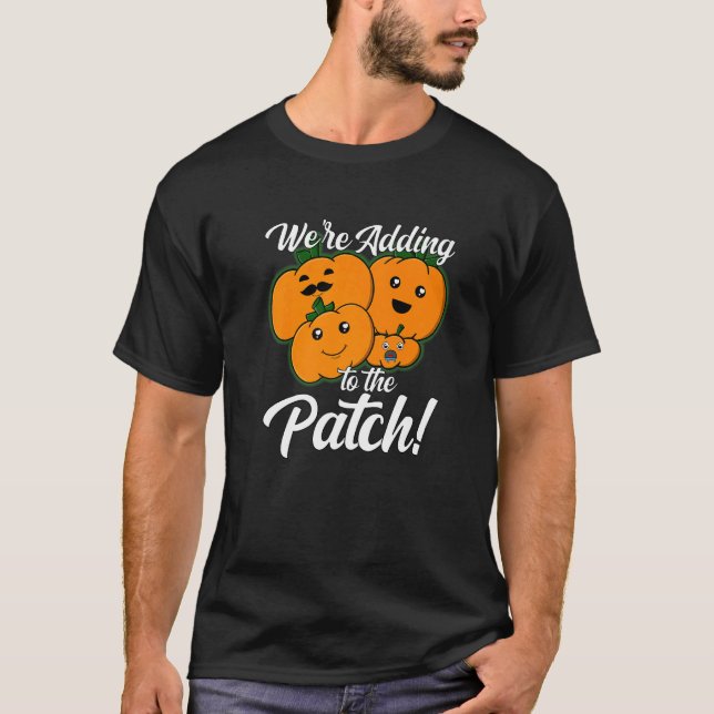 We're Adding To The Patch Pumpkin Pregnancy Announ T-Shirt (Front)