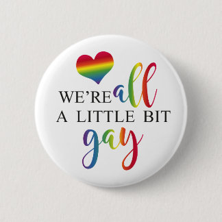"We're all a little bit gay" button