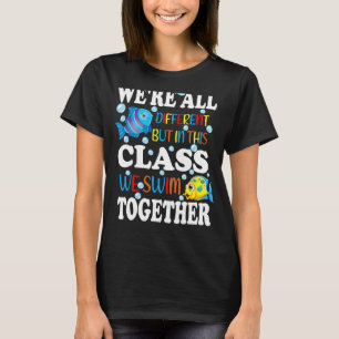 We're All Different But In This Class We Swim Toge T-Shirt