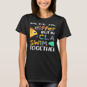 We're All Different But In This Class We Swim Toge T-Shirt