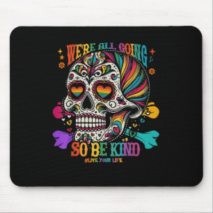 Were All Going So Be Kind Sugar Skull Rainbow Quot Mouse Pad