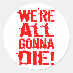 We're All Gonna Die Classic Round Sticker