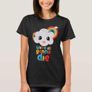 We're all gonna die color rainbow clouds retro gam T-Shirt
