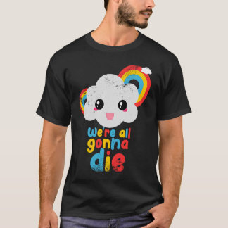 We're all gonna die colour rainbow clouds retro ga T-Shirt