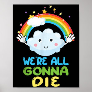 Were All Gonna Die Funny Sarcastic Cartoon Rainbow Poster