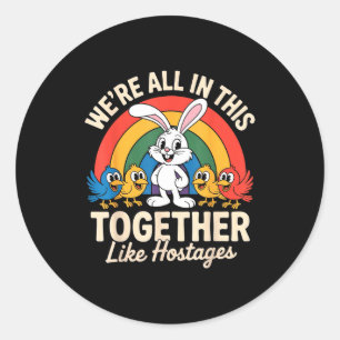 We're All In This Together Like Hostages Funny Bun Classic Round Sticker