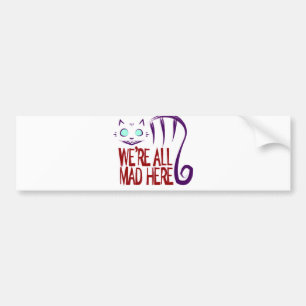 We're All Mad Here Bumper Sticker