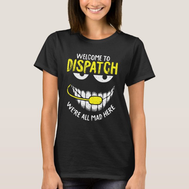 Were All Mad Here Dispatch-er Funny 911 Operator G T-Shirt (Front)