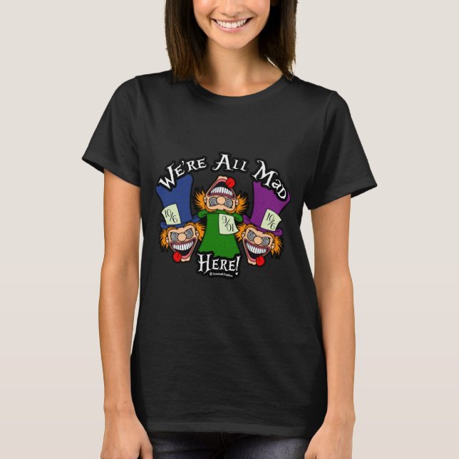 We're All Mad Here! T-Shirt (Front)