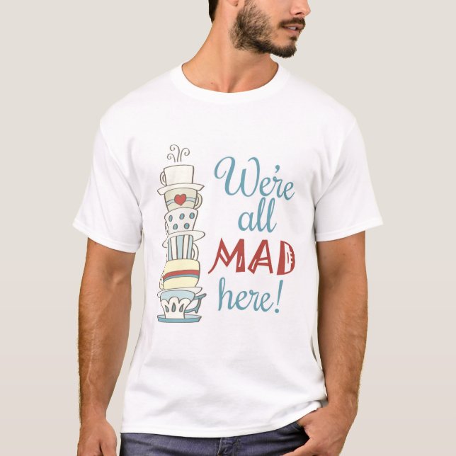 We're All Mad Here! T-Shirt (Front)