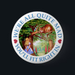 We're All Quite Mad, You'll Fit Right In! 6 Cm Round Badge<br><div class="desc">We're All Quite Mad,  You'll Fit Right In! From Alice in Wonderland.</div>