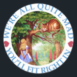 We're All Quite Mad, You'll Fit Right In! Classic Round Sticker<br><div class="desc">We're All Quite Mad,  You'll Fit Right In! From Alice in Wonderland.</div>