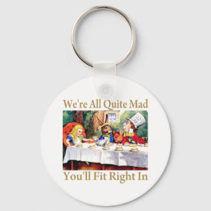 WE'RE ALL QUITE MAD, YOU'LL FIT RIGHT IN KEY RING