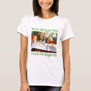"We're All Quite Mad, You'll Fit Right In!" T-Shirt