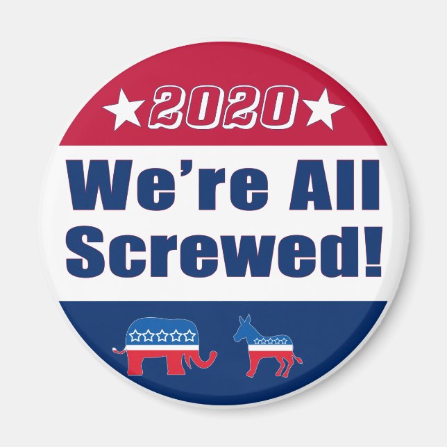 We're All Screwed | Funny | Election 2020 Magnet (Front)