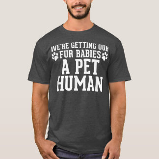 We're Getting Our Fur Babies a Pet Human  Pregnanc T-Shirt