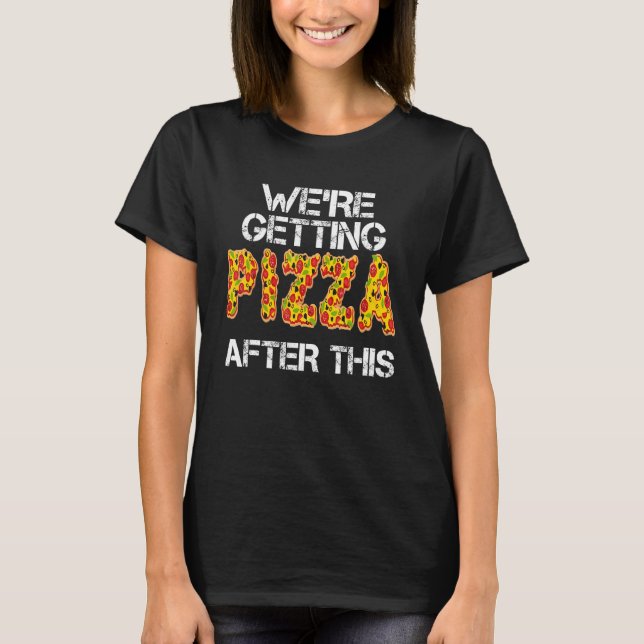 We're Getting Pizza After This T-Shirt (Front)