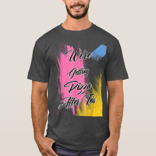 Were Getting Pizza  Workout Funny Humour Graphic  T-Shirt