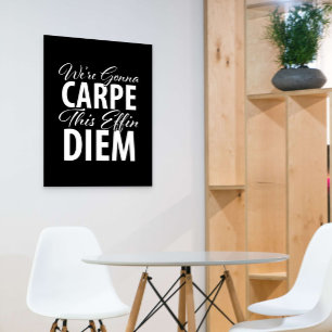 We're gonna carpe this effin diem - Seize the Day Poster