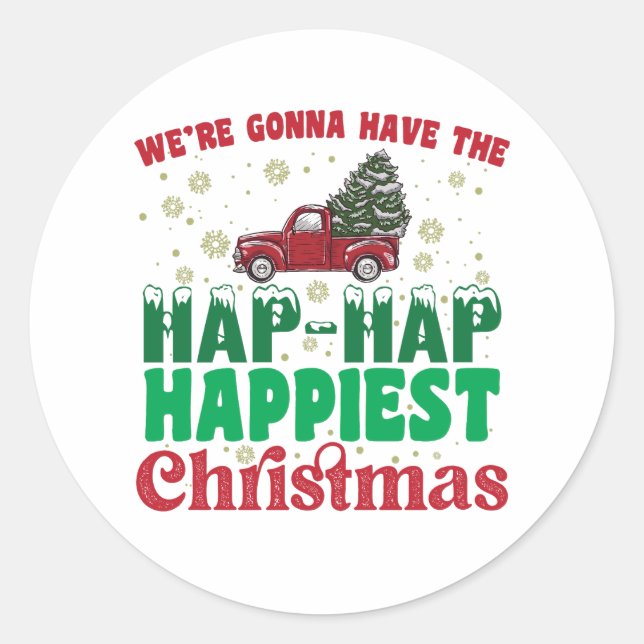 Were Gonna Have The Hap Hap Happiest Christmas  Classic Round Sticker (Front)