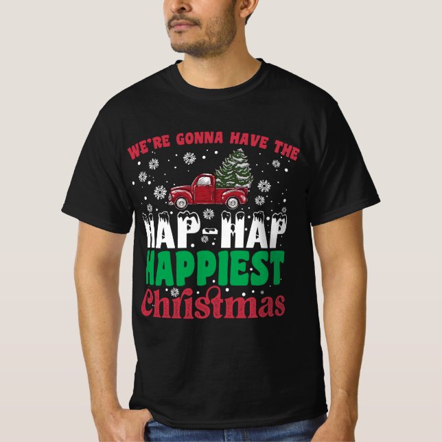 Were Gonna Have The Hap Hap Happiest Christmas  T-Shirt (Front)
