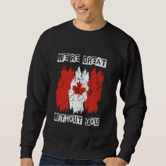 WE'RE GREAT WITHOUT YOU Canada Independence Pride Sweatshirt