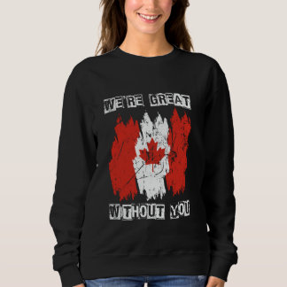 WE'RE GREAT WITHOUT YOU Canada Independence Pride Sweatshirt