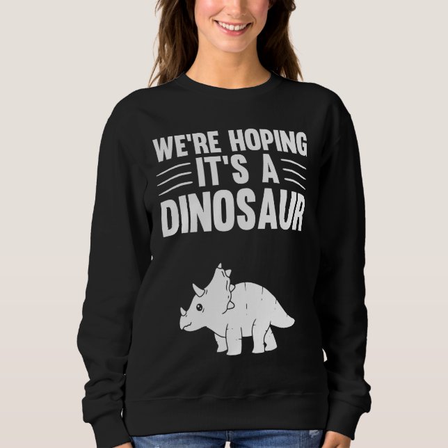 We're Hoping For A Dinosaur Pregnancy Announcement Sweatshirt (Front)