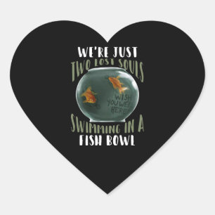We're Just Two Lost Souls Swimming In Fish Bowl Heart Sticker
