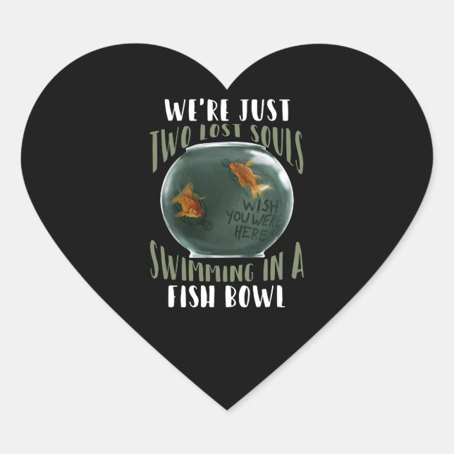 We're Just Two Lost Souls Swimming In Fish Bowl Heart Sticker (Front)
