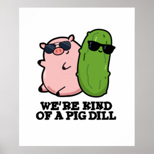 We're Kind Of A Pig Dill Cute Pun Poster