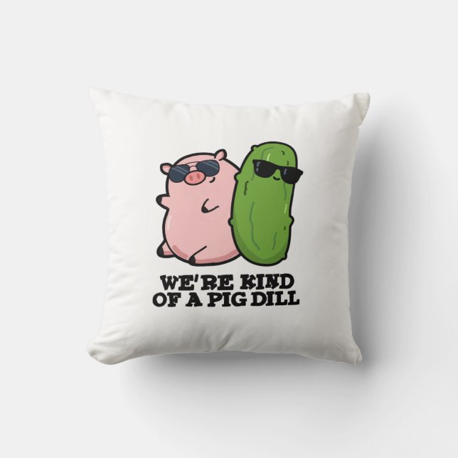 We're Kind Of A Pig Dill Funny Pun  Cushion (Front)
