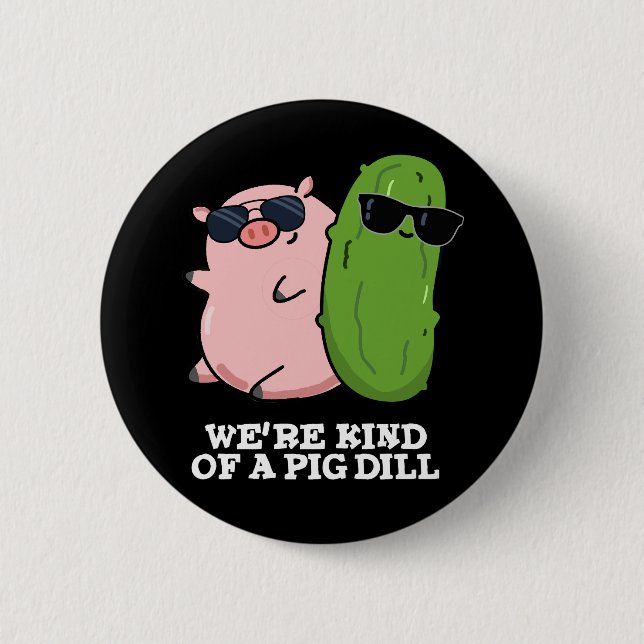 We're Kind Of A Pig Dill Funny Pun Dark BG 6 Cm Round Badge (Front)