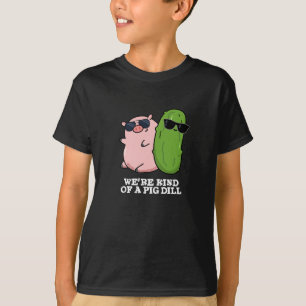 We're Kind Of A Pig Dill Funny Pun Dark BG T-Shirt