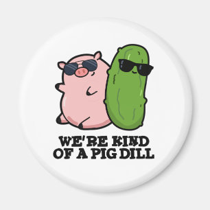 We're Kind Of A Pig Dill Funny Pun  Magnet