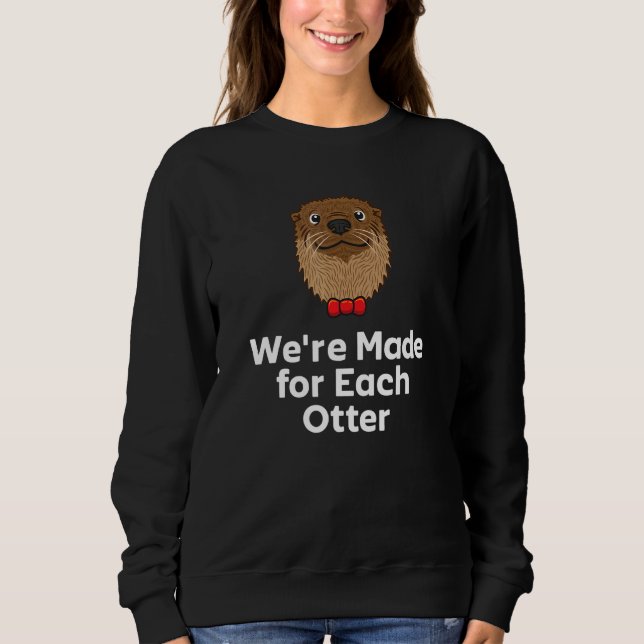We're Made for Each Otter Dad Jokes Otter  Punchli Sweatshirt (Front)