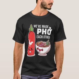 We're Made Pho Each Other Vietnamese Rice Noodles T-Shirt
